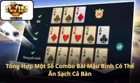 Tổng Hợp Một Số Combo Bài Mậu Binh Có Thể Ăn Sạch Cả Bàn