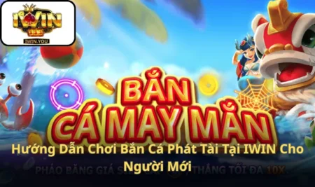 Hướng Dẫn Chơi Bắn Cá Phát Tài Tại IWIN Cho Người Mới