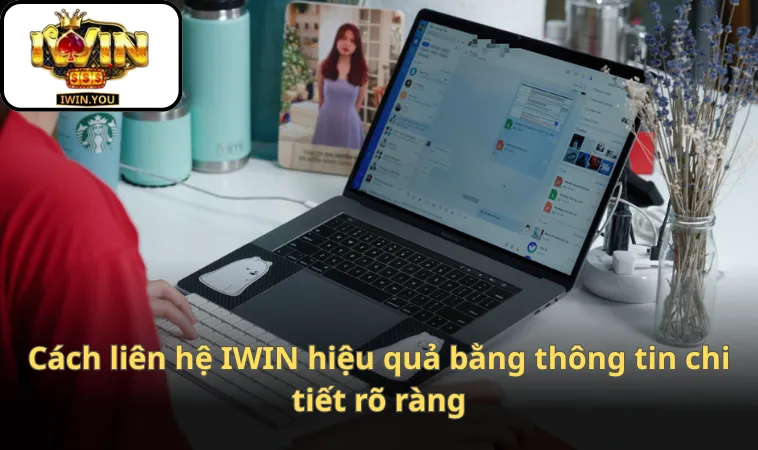 Cách liên hệ IWIN hiệu quả bằng thông tin chi tiết rõ ràng