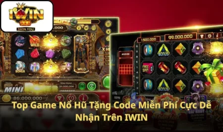 Top Game Nổ Hũ Tặng Code Miễn Phí Cực Dễ Nhận Trên IWIN