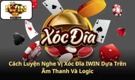 Cách Luyện Nghe Vị Xóc Đĩa IWIN Dựa Trên Âm Thanh Và Logic