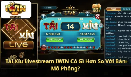 Tài Xỉu Livestream IWIN Có Gì Hơn So Với Bản Mô Phỏng?